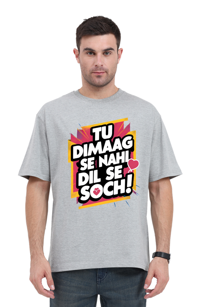 Tu Dimaag Se Nahi, Dil Se Soch! T-Shirt